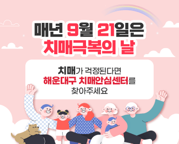 매년 9월 21일은 치매극복의 날

치매가 걱정된다면
해운대구 치매안심센터를 찾아주세요

