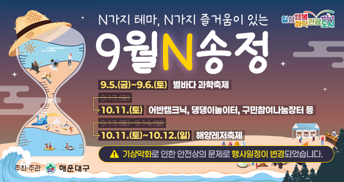 N가지테마, N가지 즐거움이 있는「9월N송정」

9.5.(금)~9.6.(토) 별바다 과학축제
10.11.(토) 어반캠크닉, 댕댕이놀이터, 구민참여나눔장터 등
10.11.(토)~10.12.(일) 해양레저축제