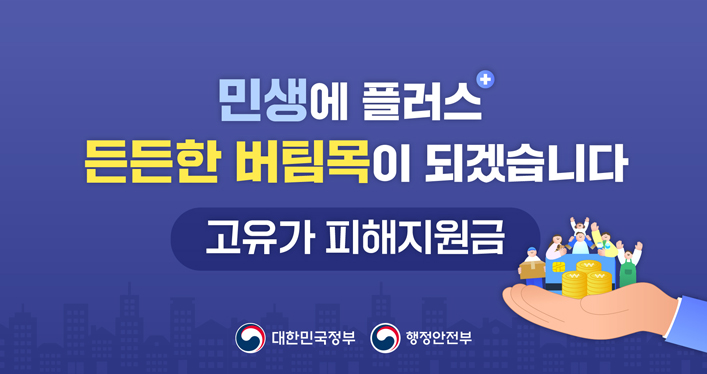 민생에 플러스+
든든한 버팀목이 되겠습니다
고유가 피해지원금

대한민국정부
행정안전부