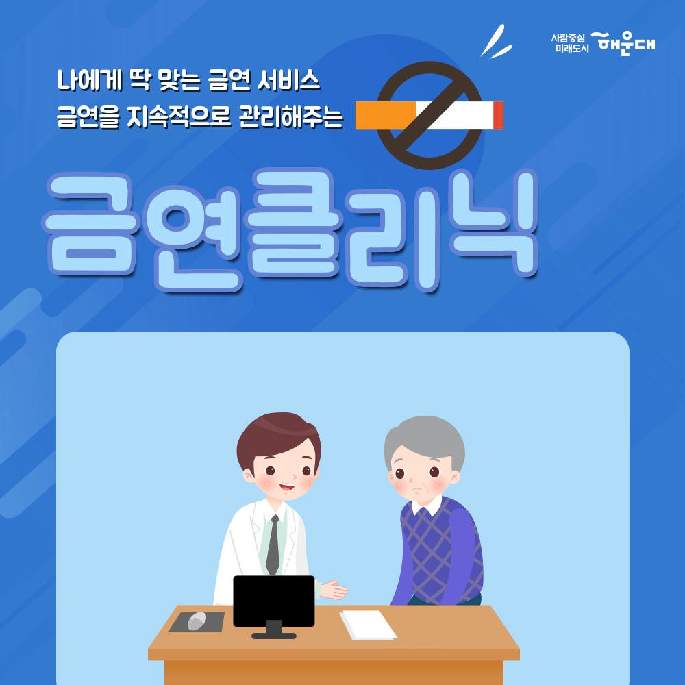 01. 당신의 금연 성공을 지원합니다.
해운대구 금연클리닉

02. 흡연구역이 아니면 모두금연 구연
횡단보도 금연구역 지정
횡단보도 경계 5M 구역
부산광역시 금연환경 조성에 관한 조례 제3조

03. 흡연 시작 연령이 어릴수록 질령 발령률 UP
청소년 흡연은 평생 니코틴 의존도를 증가시키는 원인

04. 만렙허파
해운대구 청소년 흡연골목 지도
18개동 139개소 지정
청소년들이 담배를 피우는 공간을 
어른들이 찾아가 금연 운동을 펼치고 있습니다.

05. 나에게 딱 맞는 금연 서비스
금연을 지속적으로 관리해주는
금연클리닉

06. 해운대구 금연클리닉
금연을 원하는 누구나
금연을 전문삼사가 지속적으로 상담(6개월간)
금연 보조제 제공

07. 사업체, 공공기관, 백화점, 중고등학교, 대학교 등
10명이상 금연 희망자가 있다면
찾아가는 서비스 이동 금연클리닉 운영
해운대구보선소 신청 : 749-7576

08. 멋진 금연 희망자 모집 중
금연클리닉 희망자 모집전화 
해운대구보건소 749-7592~3
반송보건지소 749-6996
재반보건지소 749-6534

09. 국민의 건강을 지키고 쾌적한 도시 환경을 만듭니다
사람중심 미래도시
해운대 5번째 이미지