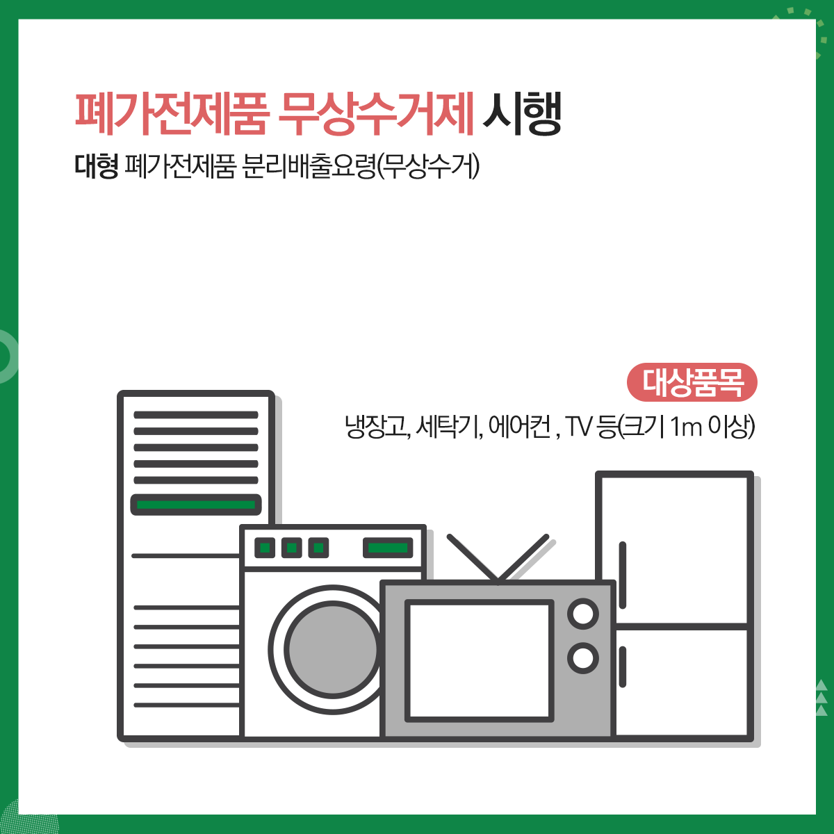 01.
폐가전제품 무상수거 안내
폐가전제품 무상수거제 시행
02.
대형 폐가전제품 분리배출요령(무상수거)
대상품목: 냉장고, 세탁기, 에어컨, TV등(크기 1m 이상)
03.
폐가전제품 무상수거제 시행
대형 폐가전제품 분리배출방법(무상수거)
사전예약방법(배출자 개별신청, 전국공통)
콜센터 전화: 1599-0903(평일08:00~18:00)
인터넷 홈페이지: http://www.15990903.or.kr
세트품목: PC세트(본체+모니터), 구형오디오세트(소형가전 5개 이상은 대형으로 동시배출 가능)
04. 
폐가전제품 무상수거제 시행
소형 폐가전제품 분리배출요령(무상수거)
대상품목: 가스레인지, 가스오븐레인지, 가(제)습기, 공기청정기, 노트북, 다리미, 라디오, 모뎀, 비디오, 선(열풍기), 시계, 비데, 스캐너, 식기세척기, 오디오, 전기밥솥, 청소기, 전화기, 캠코더, 토스트기, 팩스, 프린터기, 헤어드라이기, 휴대폰, MP3, PMP, 홈시어터 등(크기 1m미만)
05.
폐가전제품 무상수거제 시행
소형 폐가전제품 분리배출방법(무상수거)
문전수거(단독주택 등) 경우: 재활용품 배출일(월,수 저녁)에 배출<청소대행업체 수거>
공동주택의 경우: 전용수거함 또는 재활용품 배출일자에 배출<청소대행업체 수거>
06.
재활용 불가능 품목
조명기기, 옥매트, 악기, 전기매트류, 일반/전기장판, 전기안마의자 등과 목재가구(장롱 등), 침대 매트리스 등은 대형폐기물로 아래 업체에 개별 산청
대형폐기물 병도 처리수수료 부담
민하산업(782-3511)
센텀환경(702-0111)     
07.
2020년 1월부터 소형가전 중 통신사무기기는 별도 분리배출해야 함에 따라, 공동주택 협조사항
소형가전 수거 불가품목: 정수기, 냉장고(김치냉장고), 에어컨(실외기), TV(브라운관)등
*수거 불가품목: 한국전자제품자원순환 공제조합(1599-0903)에 별도 수거 요청
배출방법
입주자: 공동주택 내 설치된 소형폐가전 전용수거함에 배출
관리사무소: 수거함에서 가전을 꺼내 마대에 담은 후 수거업체 인계
08.
협조사항
관리사무소 2020년 1월부터 소형가전 중 통신사무기기(컴퓨터, 프린터, 복사기 등)를 그 외 소형가전(통신기기를 제외한 나머지 모든 가전)과 구분하여 별도 마대에 담아 수거업체에 인계(반드시 마대에 