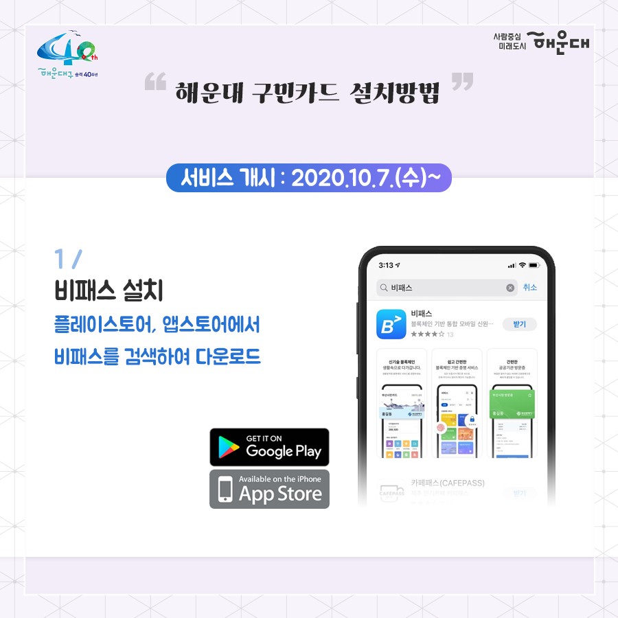 01.
블록체인 기반 기술을 활용한 '해운대 구민카드' 출시

02.
'해운대 구민카드'란?
'해운대 구민카드'는 부산시 블록체인 통합서비스인 B PASS의 모바일 신원확인 서비스의 하나로 해운대에 거주하는 구민이라면 누구든지 '해운대 구민카드'를 발급받을 수 있으먀, 시범적으로 해운대 문화회관에서 누림회원 연회비 감면(다자녀, 실버회원) 등의 혜택을 받을 수 있습니다. 아픙로 다양한 분야에서 '해운대 구민카드'를 활용할 수 있도록 서비스를 확대해나갈 예정입니다.

03.
해운대 구민카드 설치방법
서비스 개시: 2020.10.7.(수)~
1. 비패스 설치
플레이스토어, 앱스토어에서 비패스를 검색하여 다운로드

04.
해운대 구민카드 설치방법
서비스 개시: 2020.10.7.(수)~
2. 약관동의 및 휴대폰 본인인증

05.
해운대 구민카드 설치방법
서비스 개시: 2020.10.7.(수)~
3. 해운대구민 인증 후 해운대구민카드 발급

06.
B PASS 소개
부산 블록체인 통합서비스 B PASS(1인 1전자지갑)
시청 방문증 CENTAP 출입증
도서관 회원증
부산시민카드 
해운대구민카드
모바일 가족사랑카드
사원증
스마트콜드체인
시민안전제보
B Tour
디지털 바우처

07.
해운대구 행정지원과 3번째 이미지