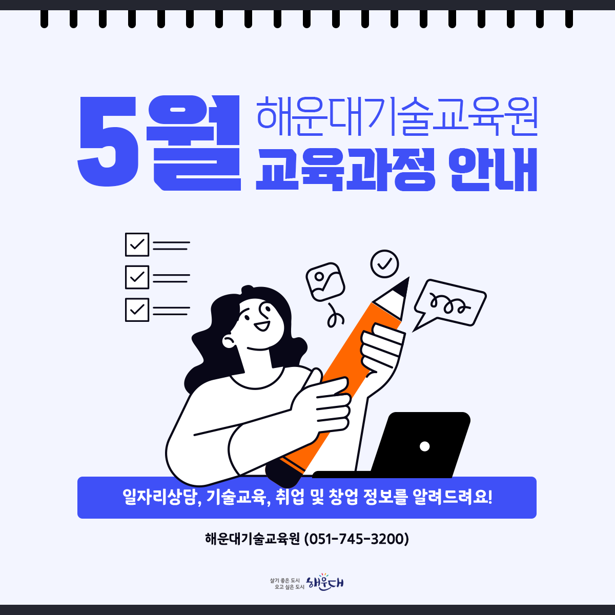 해운대기술교육원 5월 교육과정 안내

일자리상담, 기술교육, 취업 및 창업 정보를 알려드려요!
교육문의 해운대기술교육원(051-745-3200)
 1번째 이미지