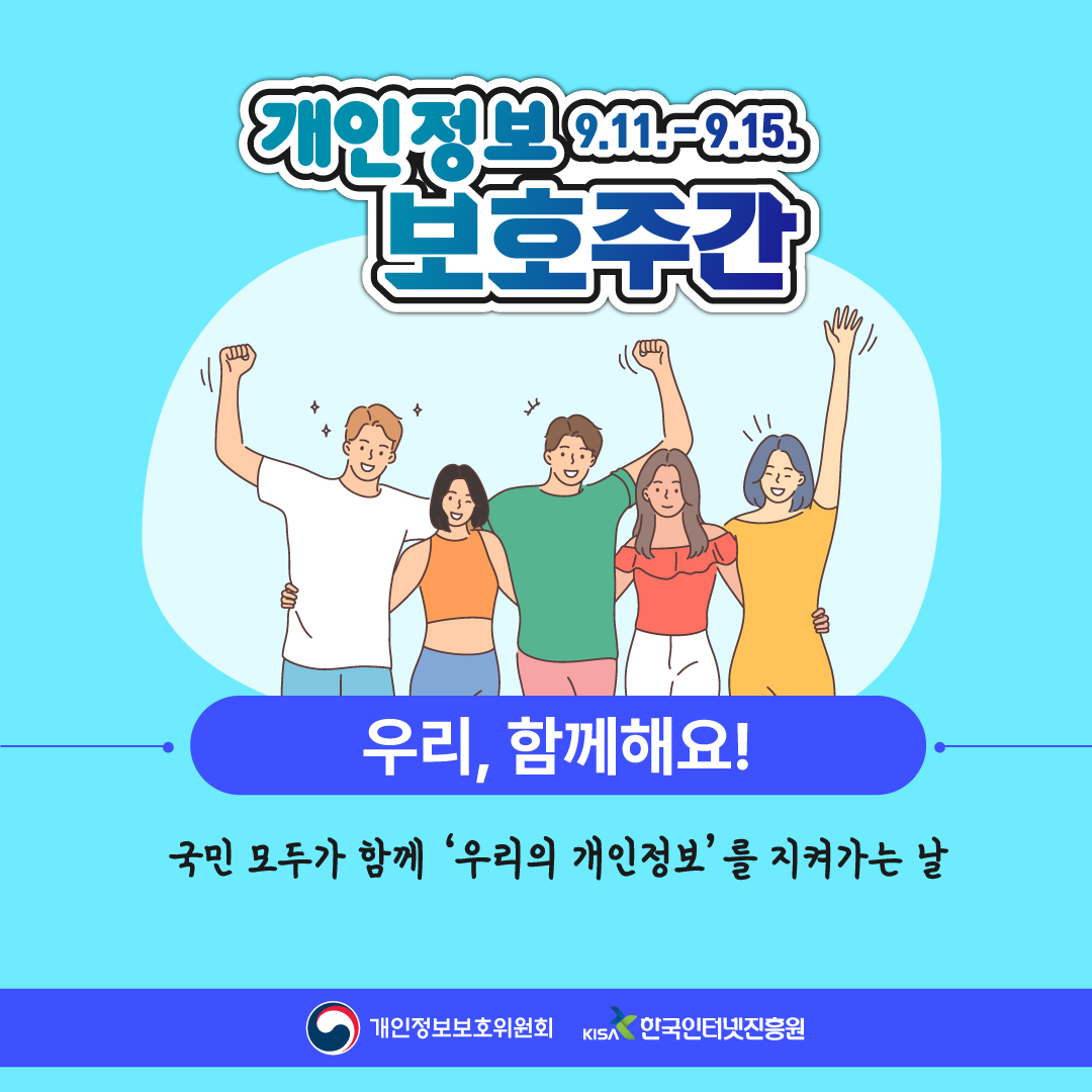 개인정보 보호주간(9.11.~9.15.)
국민 모두가 함께 '우리의 개인정보'를 지켜가는 날

개인정보보호위원회, 한국인터넷진흥원 1번째 이미지