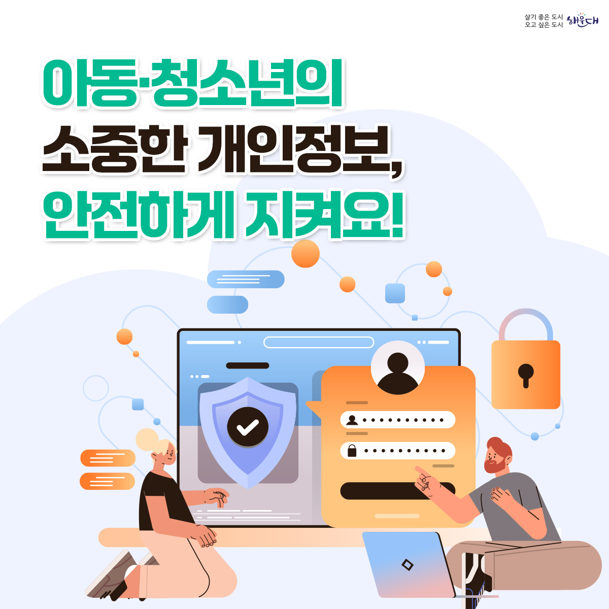 아동·청소년의 소중한 개인정보, 안전하게 지켜요
01. 아이들과 개인정보보호에 대해 수시로 이야기를 나눠요
02. 안전한 온라인 활동을 위해 아이들과 함께 이용 규칙을 만들어보세요.
03. 아이들 스스로 개인정보를 보호하는 방법을 알려주세요.
04. 개인정보 침해 사고에 대처할 수 있도록 지원해주세요.
※ 자료출처 : 개인정보보호위원회 개인정보 포털(www.privacy.go.kr) - 정보주체 개인정보보호 교육 자료 1번째 이미지