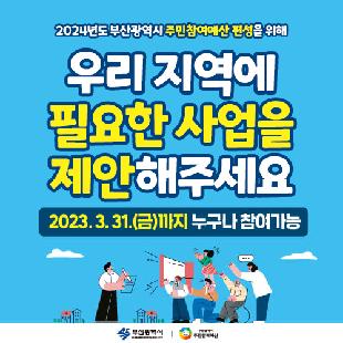 2024년도 부산광역시 주민참여예산 편성을 위해 우리 지역에 필요한 사업을 제안해주세요.
2023.3.31(금)까지 누구나 참여가능