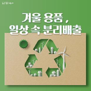 겨울 용품, 일상 속 분리배출

01. 단열, 외풍 차단 비닐은 어떻게 버려야 하나요?
- 재활용품 품질에 영향을 주는 테이프나 오염된 부분을 제거해 비닐로 분리배출해 주세요.

02. 붕어빵, 호떡 등이 담겼던 종이봉투, 종이류로 버려도 되나요?
- 아니요. 기름 등으로 오염된 종이는 재활용이 어려우므로 종량제봉투에 버려주세요.
※ 기름 및 이물질이 묻지 않은 경우에만 종이류로 분리배출 가능

03. 말린 귤껍질, 일반쓰레기로 버려도 되나요?
- 아니요. 말린 귤껍질은 동물의 사료로 활용이 가능해 음식물 쓰레기로 버려주세요.

04. 전기장판, 재활용이 가능한가요?
- 아니요. 전기장판은 열선을 비롯한 여러 가지 복합 재질로 이루어져 재활용이 불가능합니다.
대형 폐기물 스티커 부착 후 배출해 주세요.

05. 1회용 핫팩은 어떻게 버려야하나요?
- 1회용 핫팩은 철가루와 부직포 등으로 이루어져 있어 재활용이 불가능합니다.
터지지 않게 통째로 종량제봉투로 버려주세요.

일상 속 분리배출, 잠시만 생각하면 쉽습니다!

※ 자료출처 : 환경부