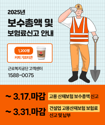 2025년 보수총액 및 보험료신고 안내
커피 기프티콘 (1,200명)
문의 : 근로복지공단 고객센터 (1588-0075)
~3.17.마감 고용 산재보험 보수총액 신고
~3.31.마감 건설업 고용산재보험 보험료 신고 및 납부