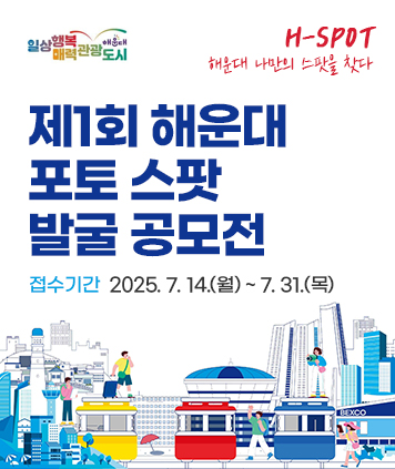 일상행복 매력관광도시 해운대

H-SPOT
해운대 나만의 스팟을 찾다
제1회 해운대 포토 스팟 발굴 공모전
접수기간 2025. 7. 14.(월) ~ 7. 31.(목)