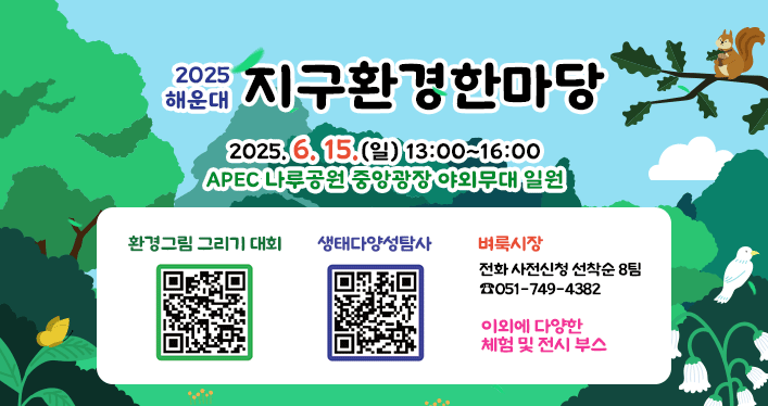 2025 해운대지구환경한마당

환경그림 그리기 대회(QR코드)
생태다양성탐사(QR코드)

벼룩시장 전화 사전신청 선착순 8팀
☎051-749-4382 

이외에 다양한 체험 및 전시 부스