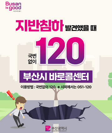 지반침하 발견했을 때
국번없이 120
부산시 바로콜센터

이용방법: 국번없이 120
시외에서는 051-120

부산광역시