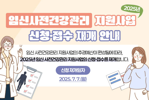 2025년 임신사전건강관리 지원사업 신청·접수 재개 안내

임신 사전건강관리 지원사업의 추경예산이 편성됨에 따라,
2025년 임신 사전건강관리 지원사업의 신청·접수를 재개합니다.

※ 신청 재개일자: 2025. 7. 7.(월)

