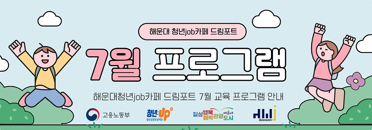 해운대 청년job카페 드림포트 7월 프로그램
해운대청년job카페 드림포트 7월 교육 프로그램 안내
고용노동부, 청년up청년성장프로젝트, 일상행복 매력관광도시 해운대, 두원과 함께합니다